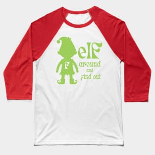 Elf Around And Find Out Green Baseball T-Shirt